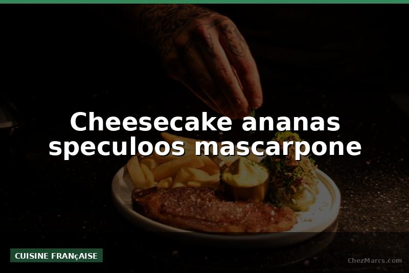 Cheesecake ananas speculoos mascarpone