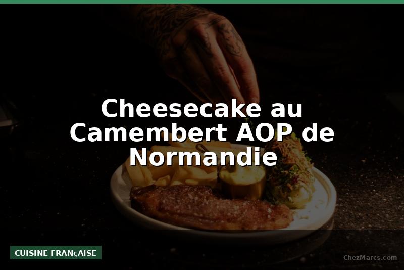 Cheesecake au Camembert AOP de Normandie