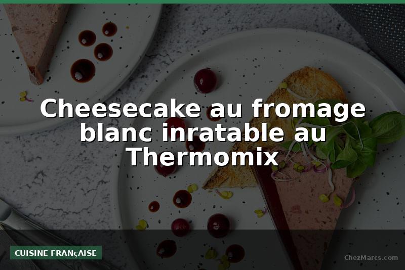 Cheesecake au fromage blanc inratable au Thermomix