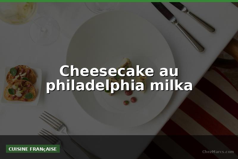 Cheesecake au philadelphia milka
