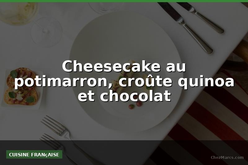 Cheesecake au potimarron, croûte quinoa et chocolat