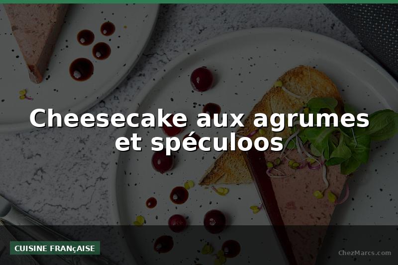 Cheesecake aux agrumes et spéculoos
