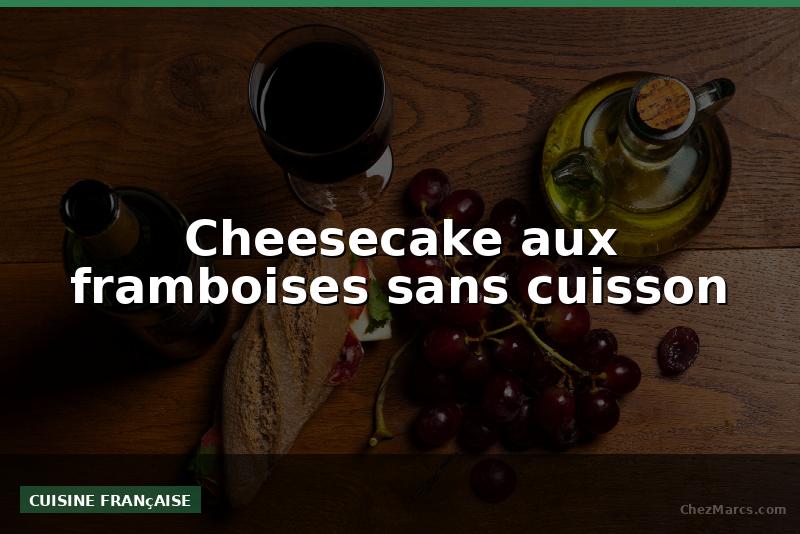 Cheesecake aux framboises sans cuisson
