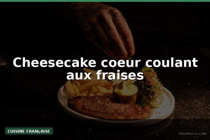 Cheesecake coeur coulant aux fraises