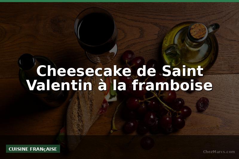 Cheesecake de Saint Valentin à la framboise