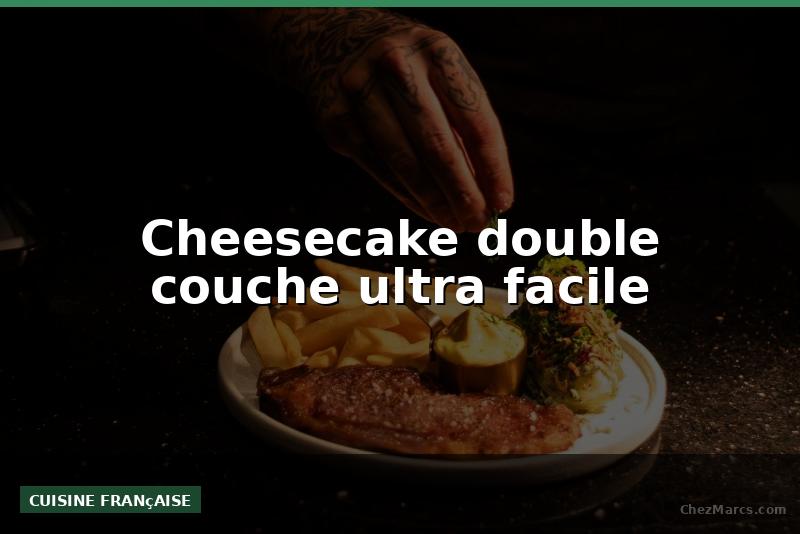 Cheesecake double couche ultra facile