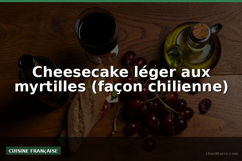 Cheesecake léger aux myrtilles (façon chilienne)