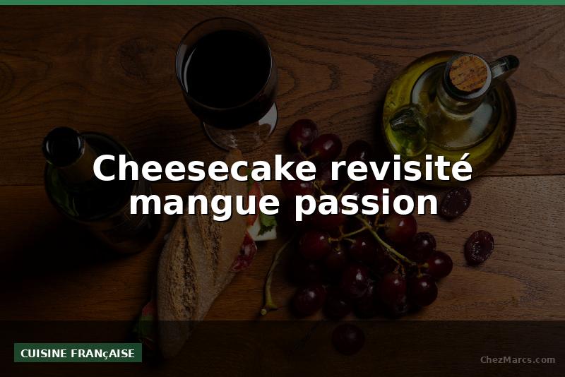 Cheesecake revisité mangue passion