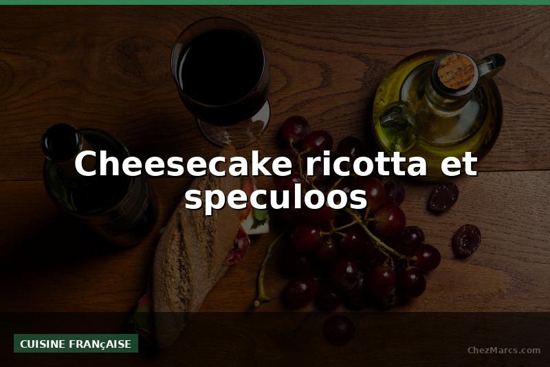 Cheesecake ricotta et speculoos