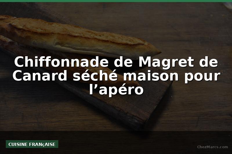 Chiffonnade de Magret de Canard séché maison pour l’apéro