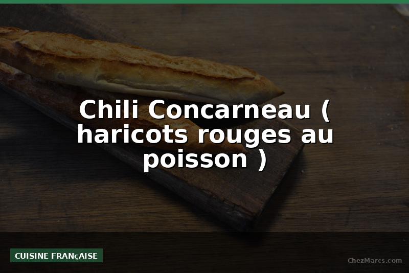 Chili Concarneau ( haricots rouges au poisson )