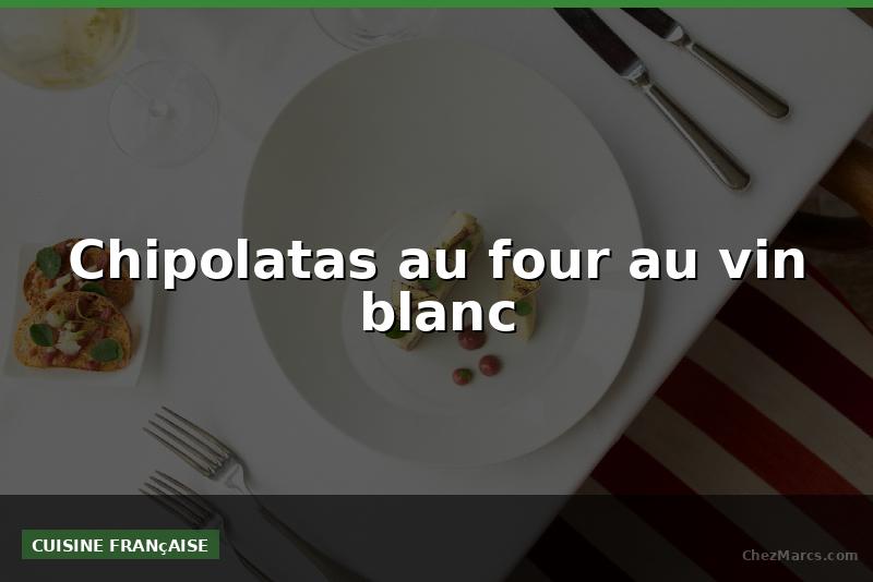 Chipolatas au four au vin blanc