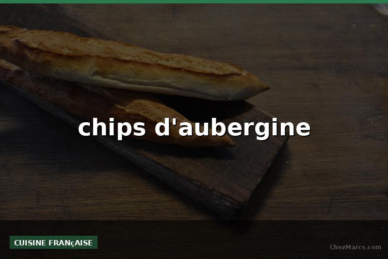 chips d'aubergine