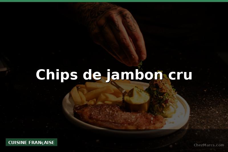 Chips de jambon cru