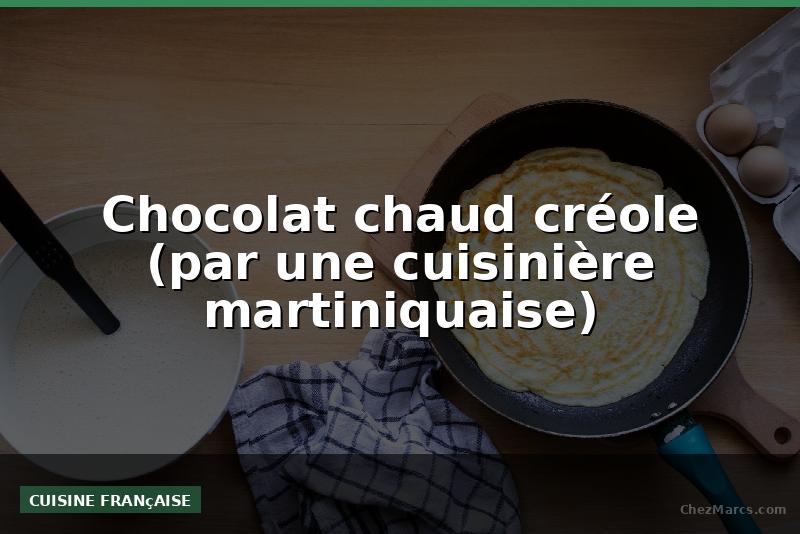 Chocolat chaud créole (par une cuisinière martiniquaise)