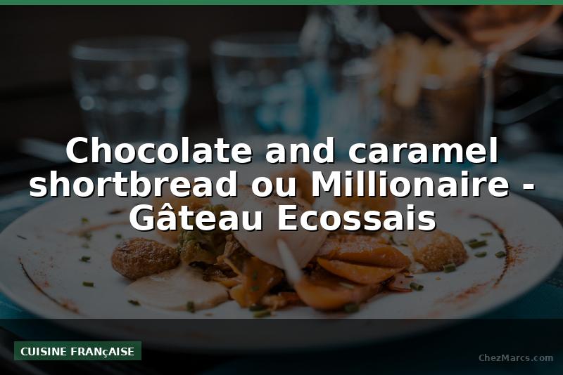 Chocolate and caramel shortbread ou Millionaire - Gâteau Ecossais