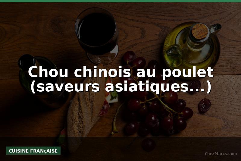 Chou chinois au poulet (saveurs asiatiques...)