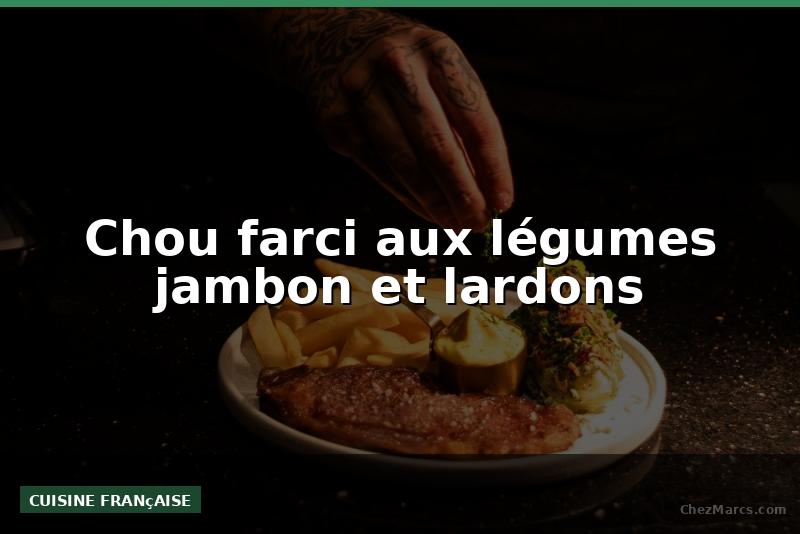 Chou farci aux légumes jambon et lardons