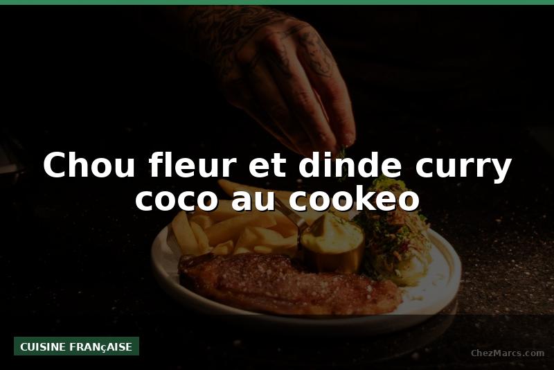Chou fleur et dinde curry coco au cookeo