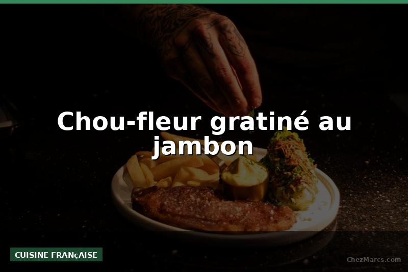 Chou-fleur gratiné au jambon