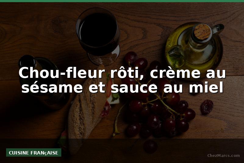 Chou-fleur rôti, crème au sésame et sauce au miel