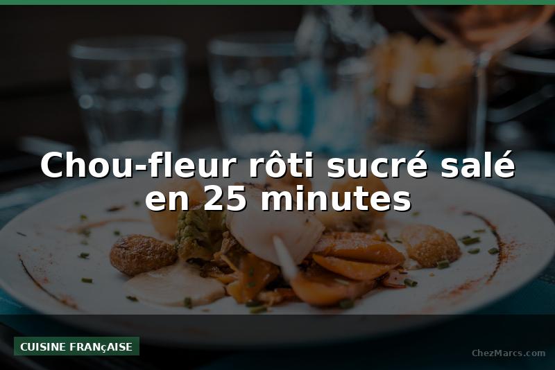 Chou-fleur rôti sucré salé en 25 minutes