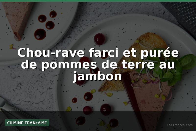 Chou-rave farci et purée de pommes de terre au jambon