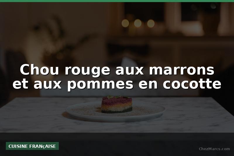 Chou rouge aux marrons et aux pommes en cocotte