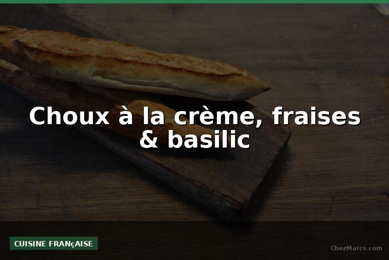 Choux à la crème, fraises & basilic