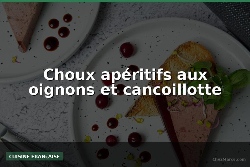 Choux apéritifs aux oignons et cancoillotte