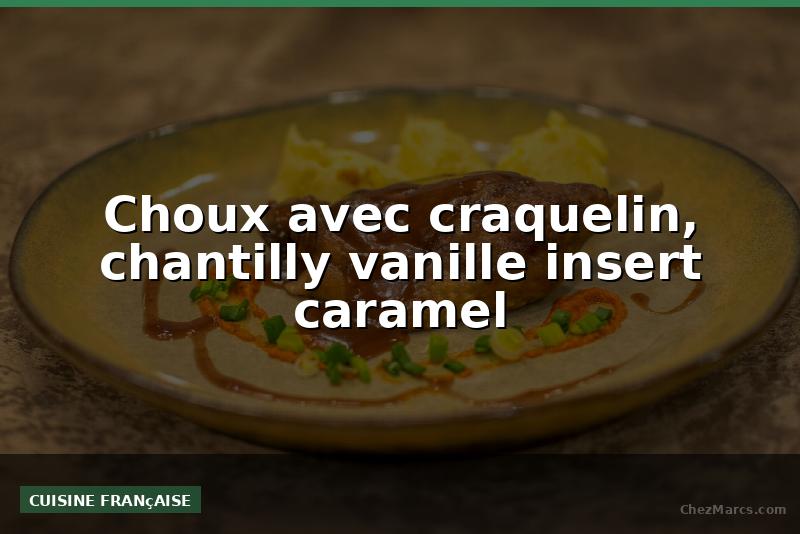 Choux avec craquelin, chantilly vanille insert caramel