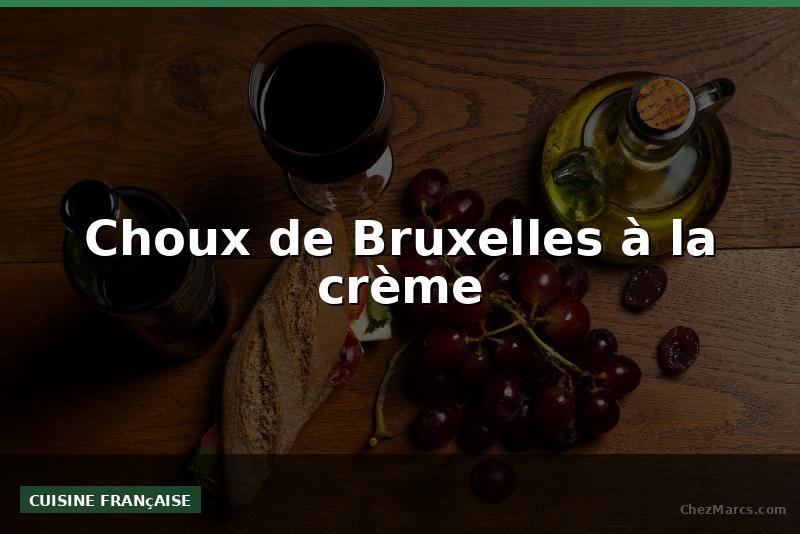 Choux de Bruxelles à la crème