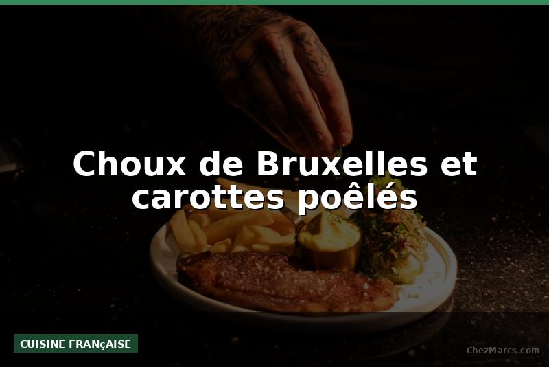 Choux de Bruxelles et carottes poêlés