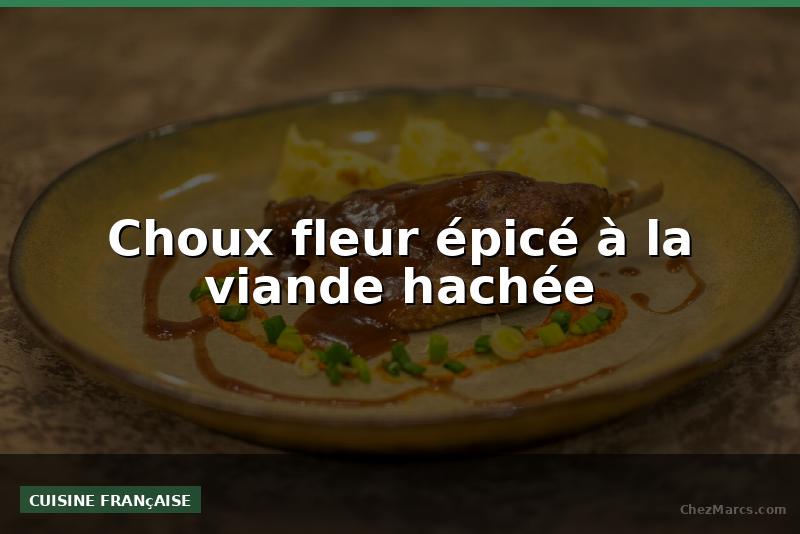 Choux fleur épicé à la viande hachée