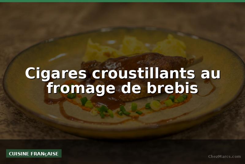 Cigares croustillants au fromage de brebis