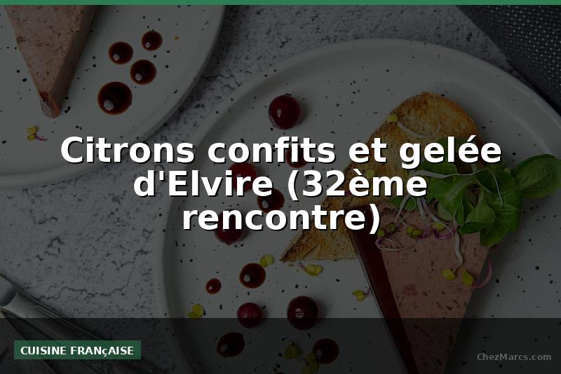 Citrons confits et gelée d'Elvire (32ème rencontre)
