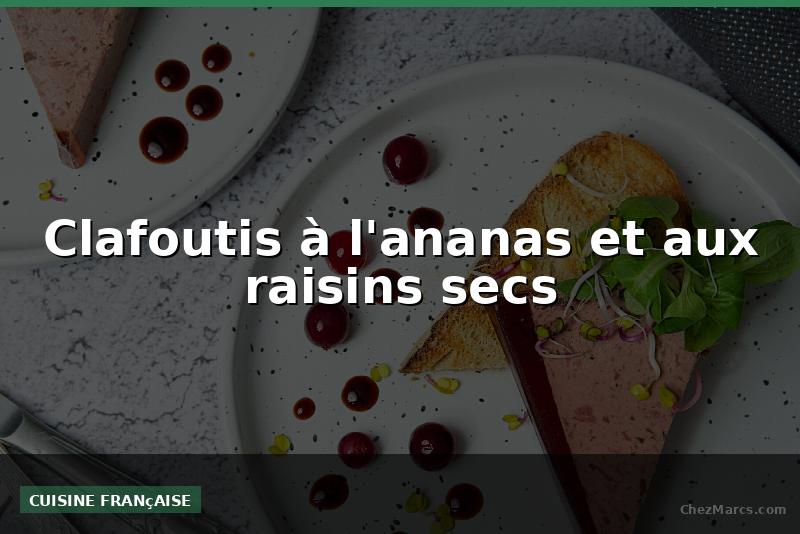 Clafoutis à l'ananas et aux raisins secs