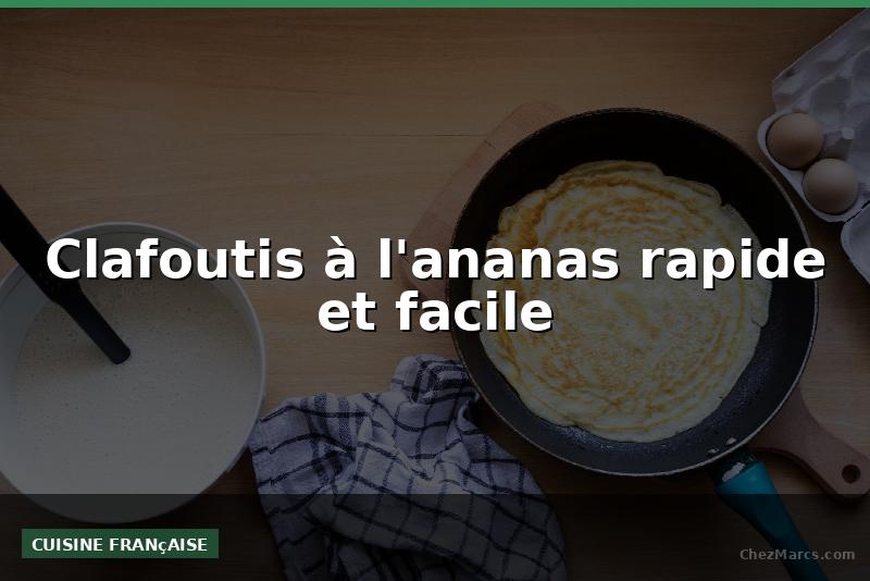Clafoutis à l'ananas rapide et facile
