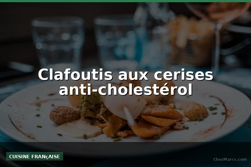 Clafoutis aux cerises anti-cholestérol
