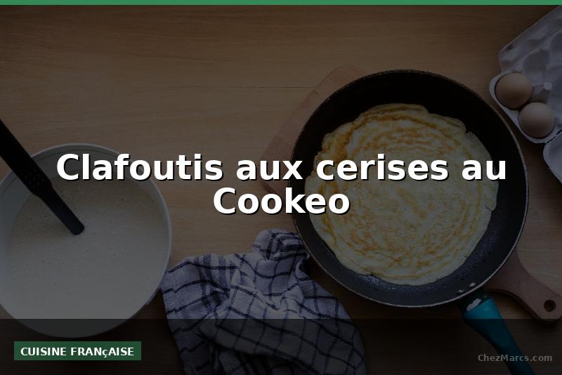 Clafoutis aux cerises au Cookeo