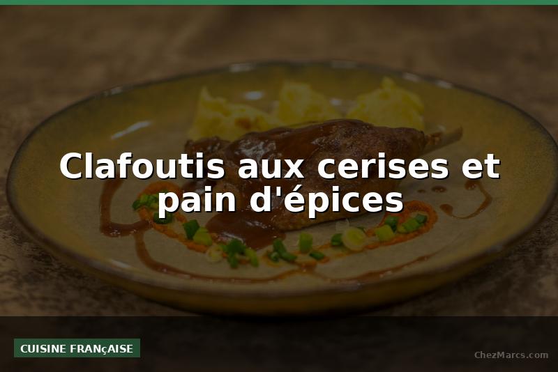 Clafoutis aux cerises et pain d'épices