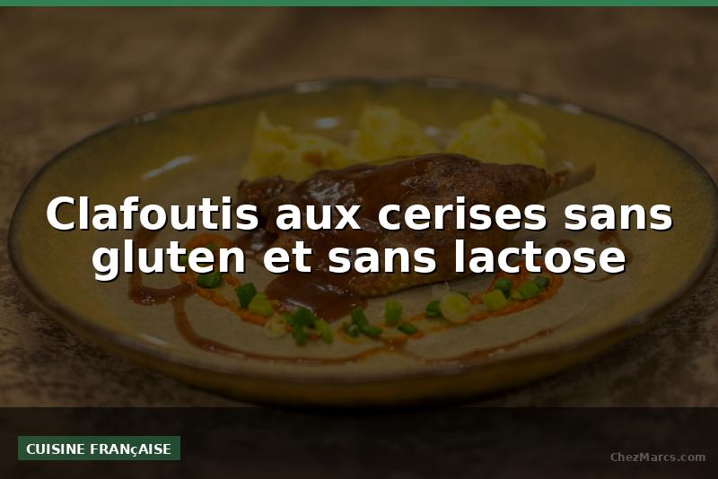 Clafoutis aux cerises sans gluten et sans lactose