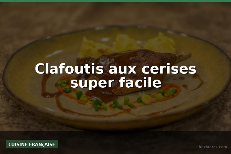 Clafoutis aux cerises super facile