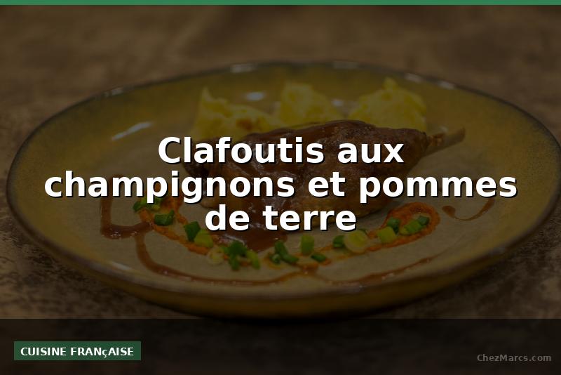Clafoutis aux champignons et pommes de terre