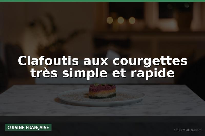 Clafoutis aux courgettes très simple et rapide