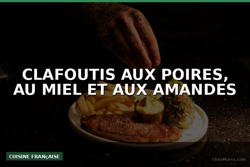 CLAFOUTIS AUX POIRES, AU MIEL ET AUX AMANDES