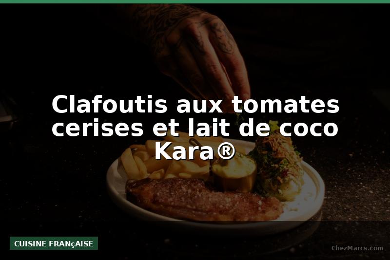 Clafoutis aux tomates cerises et lait de coco Kara®