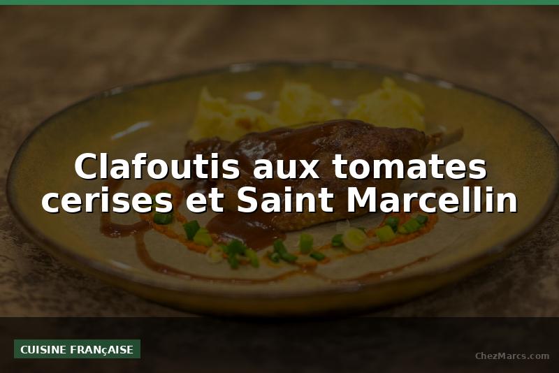 Clafoutis aux tomates cerises et Saint Marcellin