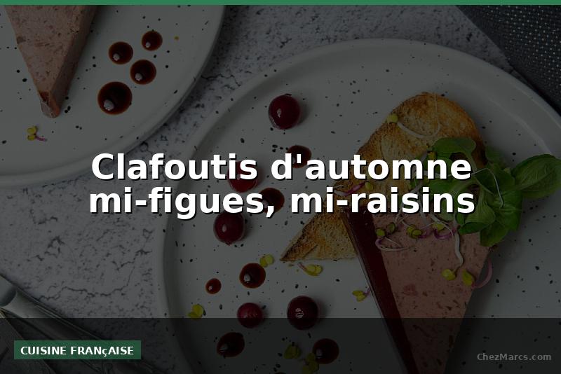 Clafoutis d'automne mi-figues, mi-raisins