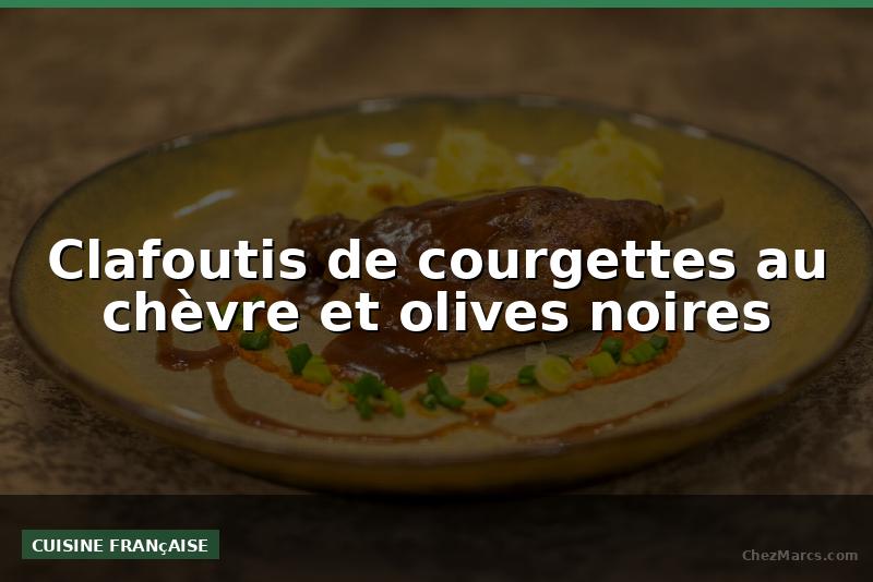 Clafoutis de courgettes au chèvre et olives noires